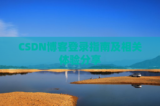 CSDN博客登录指南及相关体验分享